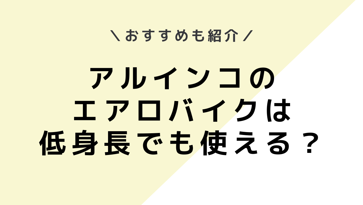 ALINCO（アルインコ）のエアロバイクは低身長でも使える？おすすめも紹介！