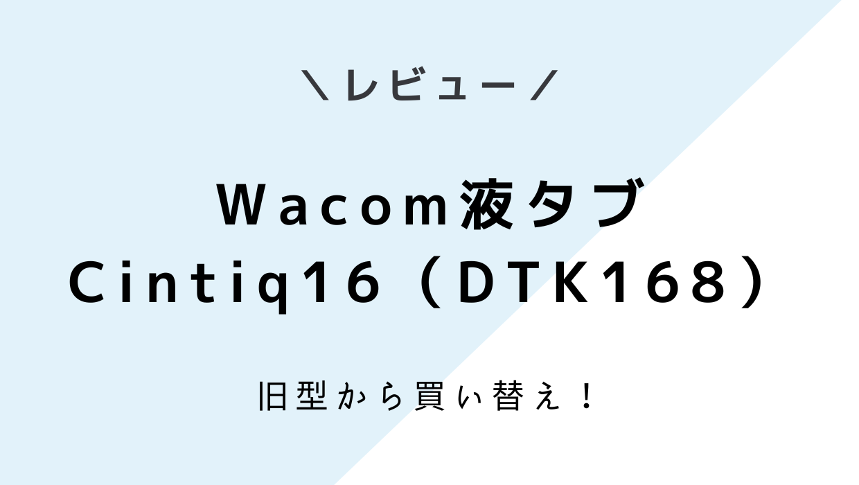 【液タブ】ワコムCintiq16（DTK168）レビュー！新型に買い換えて良かった