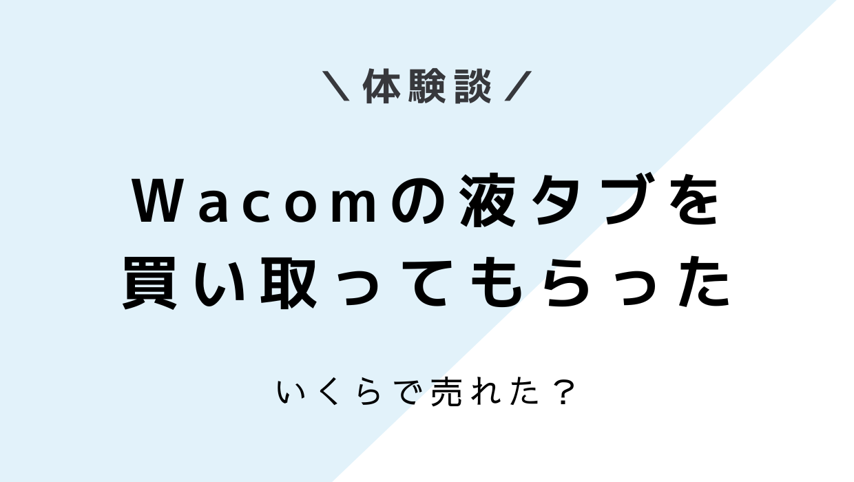 Wacomの液タブを買い取りしてもらった体験談！買い取り価格はいくら？